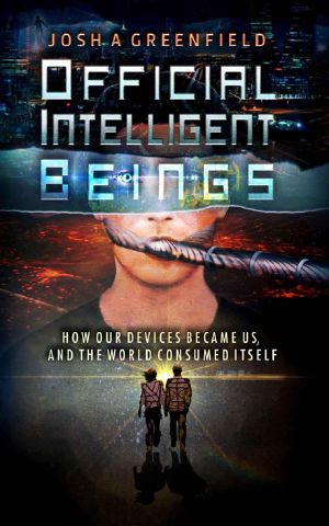 Official Intelligent Beings · How Our Devices Became Us, and the World Consumed Itself