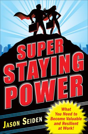 Super Staying Power · What You Need to Become Valuable and Resilient at Work