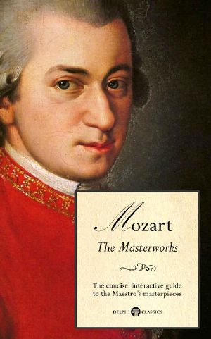 Delphi Masterworks of Wolfgang Amadeus Mozart (Illustrated) (Delphi Great Composers Book 1)