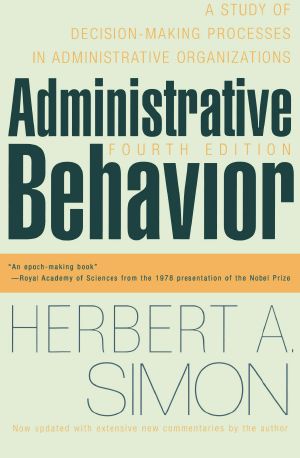 Administrative Behavior, 4th Edition · A Study of Decision-making Processes in Administrative Organisations