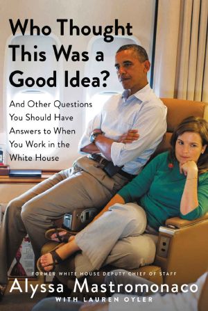 Who Thought This Was a Good Idea? · and Other Questions You Should Have Answers to When You Work in the White House