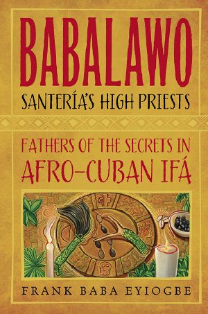 Babalawo, Santeria's High Priests · Fathers of the Secrets in Afro-Cuban Ifa