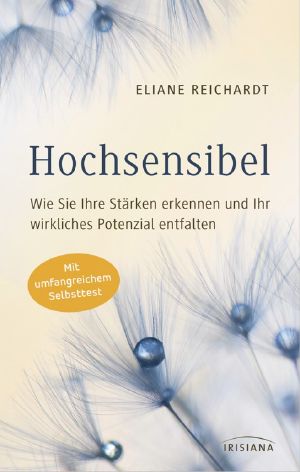 Hochsensibel · Wie Sie Ihre Stärken erkennen und ihr wirkliches Potenzial entfalten