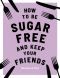 How to Be Sugar-Free and Keep Your Friends