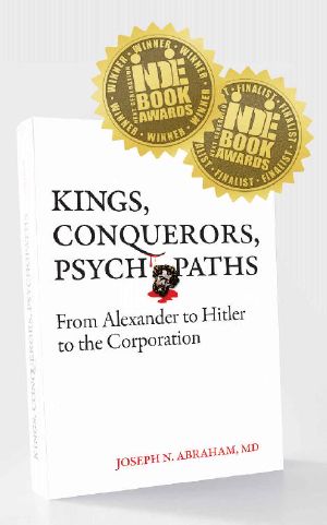 Kings, Conquerors, Psychopaths: From Alexander to Hitler to the Corporation