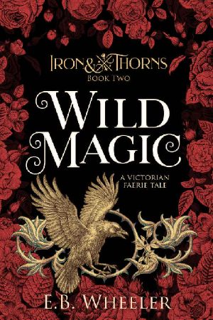 Wild Magic: A Victorian Faerie Tale (Iron & Thorns Book 2)