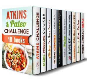 Atkins and Paleo Challenge · Box Set (10 in 1) · Over 400 Atkins and Paleo Recipes With Pressure, Slow Cooker and Cast Iron for Busy People (Atkins Diet & Paleo Recipes)