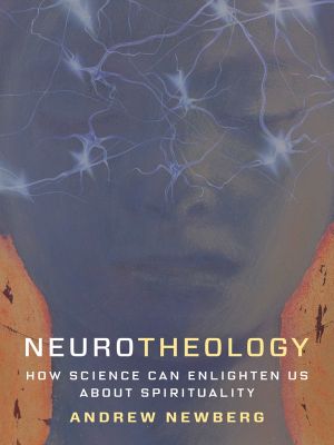 Neurotheology, How Science Can Enlighten Us About Spirituality