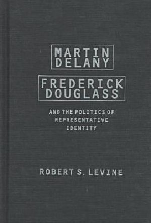 Martin Delany, Frederick Douglass, and the Politics of Representative Identity