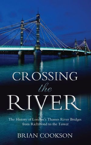 Crossing the River · the History of London's Thames River Bridges From Richmond to the Tower