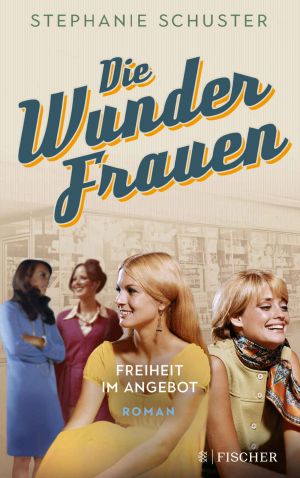 Die Wunderfrauen · Freiheit im Angebot (Wunderfrauen-Trilogie 3)