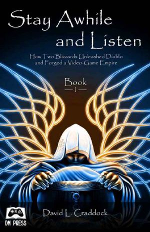 Stay Awhile and Listen · How Two Blizzards Unleashed Diablo and Forged a Video-Game Empire - Book I