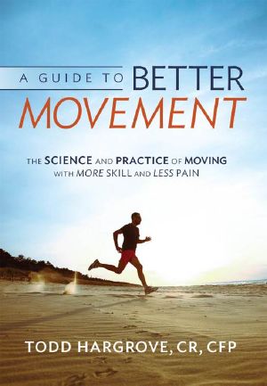 A Guide to Better Movement · the Science and Practice of Moving With More Skill and Less Pain