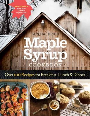 Maple Syrup Cookbook, 3rd Edition · Over 100 Recipes for Breakfast, Lunch & Dinner