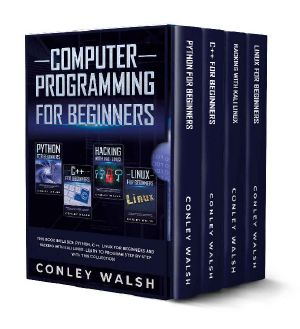 Computer Programming for Beginners · This Book Includes - Python, C ++, Linux for Beginners and Hacking With Kali Linux. Learn to Program Step by Step With This Collection