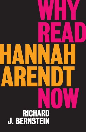 Why Read Hannah Arendt Now?