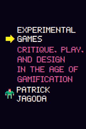 Experimental Games, Critique, Play, and Design in the Age of Gamification