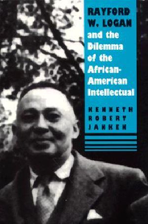 Rayford W. Logan and the Dilemma of the African-American Intellectual