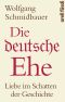 Die deutsche Ehe · Liebe im Schatten der Geschichte