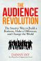 The Audience Revolution · the Smarter Way to Build a Business, Make a Difference, and Change the World