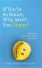 If You’re So Smart, Why Aren’t You Happy? · How to turn career success into life success