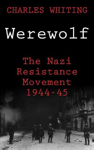 Werewolf · The Story of the Nazi Resistance Movement 1944-1945