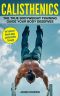 Calisthenics · the True Bodyweight Training Guide Your Body Deserves - for Explosive Muscle Gains and Incredible Strength (Calisthenics)