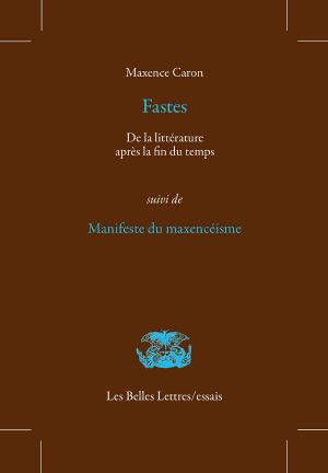 Fastes · Suivi De Manifeste Du Maxencéisme (Les Belles Lettres / Essais T. 26)