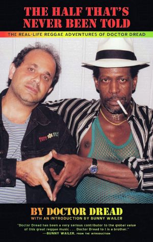 The Half That's Never Been Told · the Real-Life Reggae Adventures of Doctor Dread