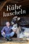 Kühe kuscheln · Wie die Tiere und ich eine neues Leben begannen