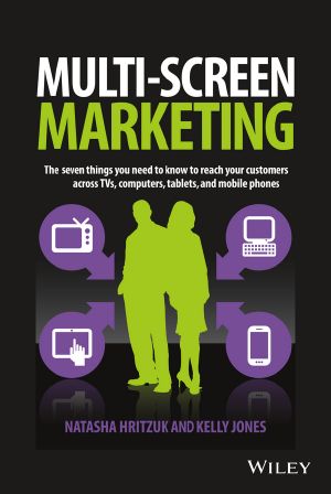 Multiscreen Marketing, The Seven Things You Need to Know to Reach Your Customers across TVs, Computers, Tablets, and Mobile Phones