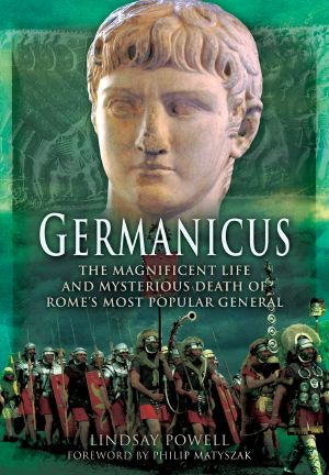 Germanicus · the Magnificent Life and Mysterious Death of Rome's Most Popular General