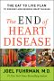 The End of Heart Disease · the Eat to Live Plan to Prevent and Reverse Heart Disease