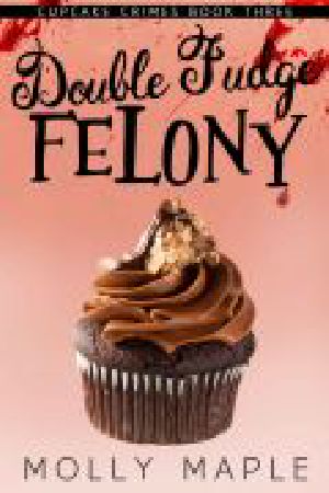 Double Fudge Felony: A Small Town Cupcake Cozy Mystery (Cupcake Crimes Series Book 3)