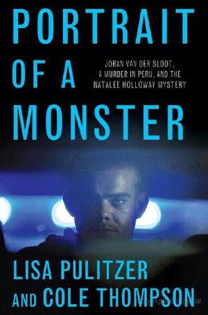 Portrait of a Monster · Joran Van Der Sloot, a Murder in Peru, and the Natalee Holloway Mystery