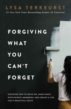 Forgiving What You Can't Forget : Discover How to Move On, Make Peace With Painful Memories, and Create a Life Thats Beautiful Again (9780718039882)