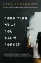 Forgiving What You Can't Forget : Discover How to Move On, Make Peace With Painful Memories, and Create a Life Thats Beautiful Again (9780718039882)