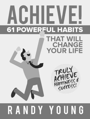 Achieve · 61 POWERFUL Habits That Will Change Your Life FOREVER - Truly Achieve Happiness & Success!