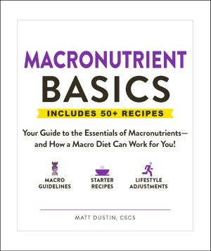 Macronutrient Basics, Your Guide to the Essentials of Macronutrients—and How a Macro Diet Can Work for You!