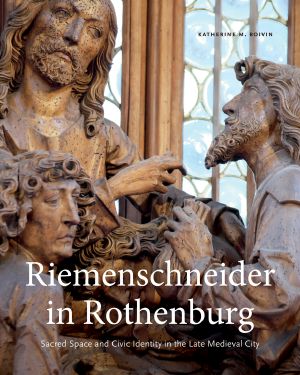 Riemenschneider in Rothenburg · Sacred Space and Civic Identity in The Late Medieval City