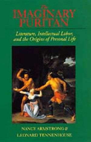 The Imaginary Puritan · Literature, Intellectual Labor, and the Origins of Personal Life