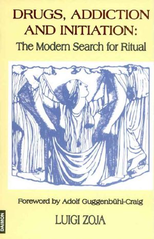 Drugs, Addiction and Initiation · the Modern Search for Ritual