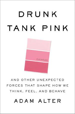 Drunk Tank Pink · and Other Unexpected Forces That Shape How We Think, Feel, and Behave