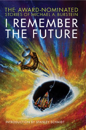 I Remember the Future · the Award-Nominated Stories of Michael A. Burstein