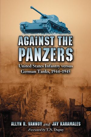 Against the Panzers · United States Infantry Versus German Tanks, 1944-1945 · A History of Eight Battles Told Through Diaries, Unit Histories