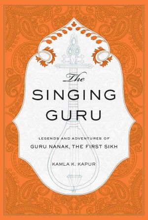 The Singing Guru · Legends and Adventures of Guru Nanak, the First Sikh