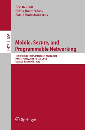 Mobile, Secure, and Programmable Networking, 4th International Conference, MSPN 2018, Paris, France, June 18–20, 2018, Revised Selected Papers
