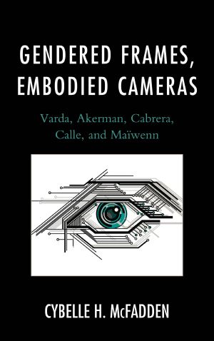 Gendered Frames, Embodied Cameras · Varda, Akerman, Cabrera, Calle, and Maïwenn