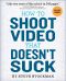 How to Shoot Video That Doesn't Suck · Advice to Make Any Amateur Look Like a Pro