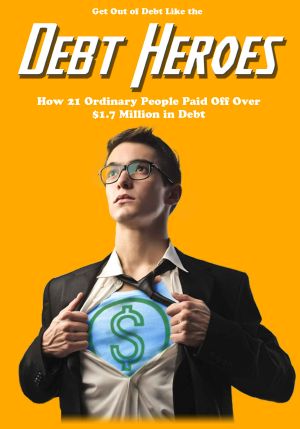 Get Out of Debt Like the Debt Heroes · How 21 Ordinary People Paid Off Over $1.7 Million in Debt